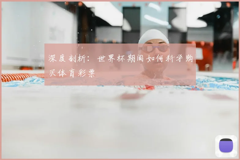 深度剖析：世界杯期间如何科学购买体育彩票
