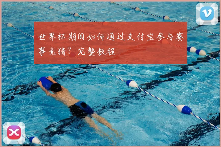 世界杯期间如何通过支付宝参与赛事竞猜?完整教程