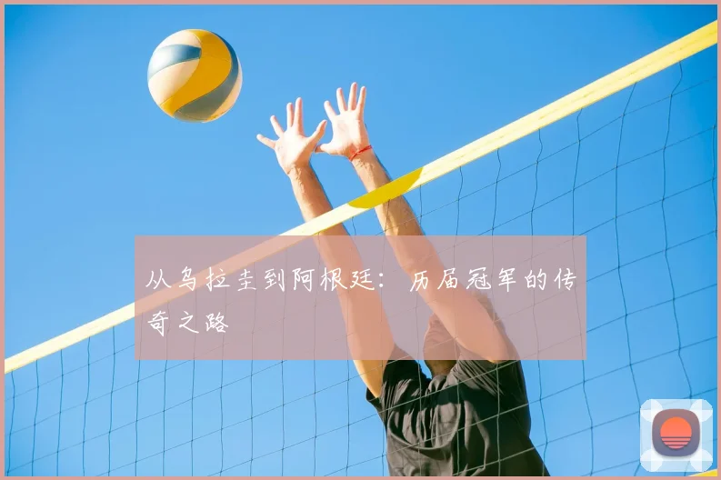 从乌拉圭到阿根廷：历届冠军的传奇之路